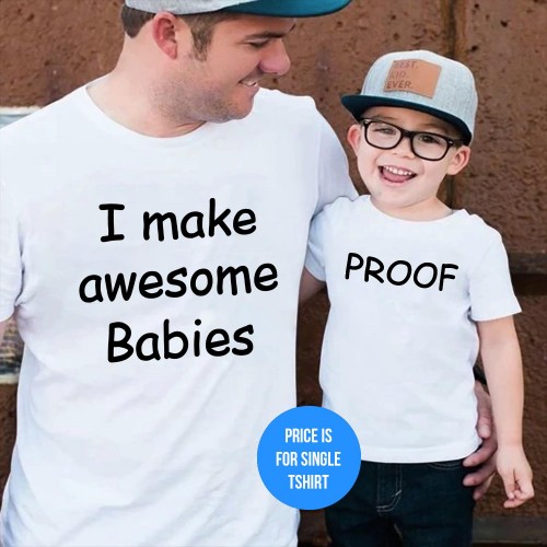 I Make Awesome Babies Proof Funny Matching Father's Day T-Shirt Funny Matching Tees Gift For Dad and Baby Girl Boy Dad Birthday Fathers Day Gift T Shirt